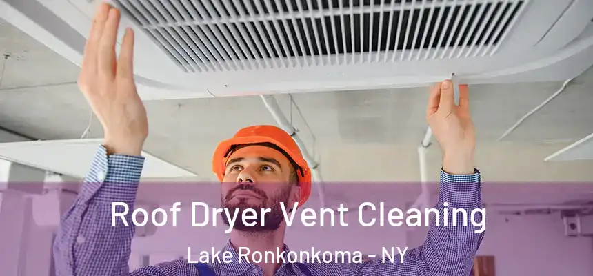 Roof Dryer Vent Cleaning Lake Ronkonkoma - NY